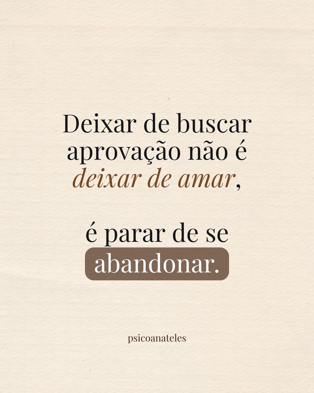 Arte tipográfica em fundo bege com a frase: deixar de buscar aprovação não é deixar de amar, é parar de se abandonar.